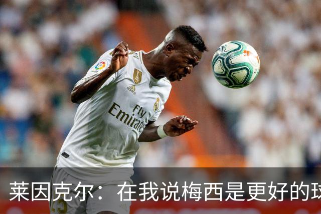 莱因克尔：在我说梅西是更好的球员后，C罗就再也没和我说过话了